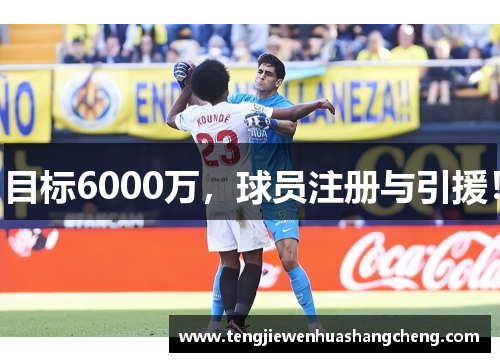 目标6000万,球员注册与引援!